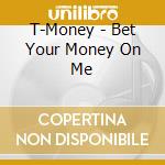 T-Money - Bet Your Money On Me cd