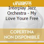Interplay Jazz Orchestra - My Love Youre Free cd