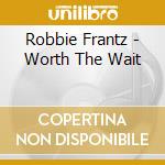 Robbie Frantz - Worth The Wait cd