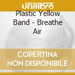 Plastic Yellow Band - Breathe Air cd