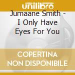 Jumaane Smith - I Only Have Eyes For You cd