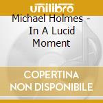 Michael Holmes - In A Lucid Moment cd