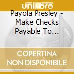 Payola Presley - Make Checks Payable To...
