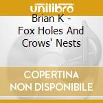 Brian K - Fox Holes And Crows' Nests cd
