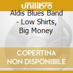 Aldis Blues Band - Low Shirts, Big Money cd