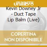 Kevin Downey Jr - Duct Tape Lip Balm (Live) cd