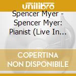 Spencer Myer - Spencer Myer: Pianist (Live In Recital) cd musicale di Spencer Myer