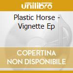 Plastic Horse - Vignette Ep cd