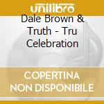 Dale Brown & Truth - Tru Celebration cd