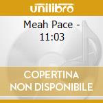 Meah Pace - 11:03 cd musicale di Meah Pace