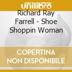 Richard Ray Farrell - Shoe Shoppin Woman cd musicale di Richard Ray Farrell