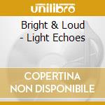 Bright & Loud - Light Echoes cd