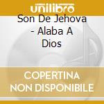 Son De Jehova - Alaba A Dios cd musicale di Son De Jehova