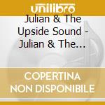 Julian & The Upside Sound - Julian & The Upside Sound cd musicale di Julian & The Upside Sound