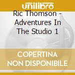 Ric Thomson - Adventures In The Studio 1 cd