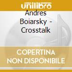 Andres Boiarsky - Crosstalk cd musicale di Andres Boiarsky