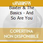 Baxter & The Basics - And So Are You cd