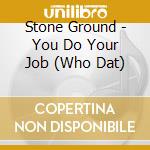 Stone Ground - You Do Your Job (Who Dat)