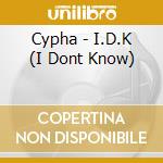 Cypha - I.D.K (I Dont Know) cd