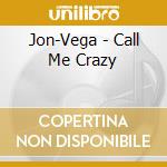 Jon-Vega - Call Me Crazy cd musicale di Jon