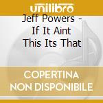 Jeff Powers - If It Aint This Its That cd