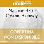 Machine 475 - Cosmic Highway cd