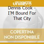 Dennis Cook - I'M Bound For That City cd