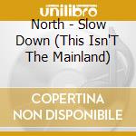 North - Slow Down (This Isn'T The Mainland) cd