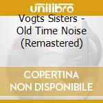 Vogts Sisters - Old Time Noise (Remastered)