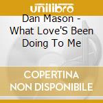 Dan Mason - What Love'S Been Doing To Me cd