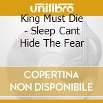 King Must Die - Sleep Cant Hide The Fear cd