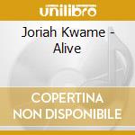Joriah Kwame - Alive cd musicale di Joriah Kwame