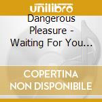 Dangerous Pleasure - Waiting For You At The Gates Of Hell cd musicale di Dangerous Pleasure