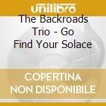 The Backroads Trio - Go Find Your Solace cd
