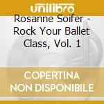 Rosanne Soifer - Rock Your Ballet Class, Vol. 1 cd