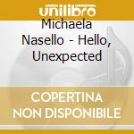 Michaela Nasello - Hello, Unexpected cd musicale di Michaela Nasello