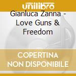 Gianluca Zanna - Love Guns & Freedom cd musicale di Gianluca Zanna