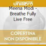 Meena Modi - Breathe Fully Live Free cd