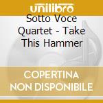 Sotto Voce Quartet - Take This Hammer cd
