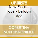 New Electric Ride - Balloon Age cd musicale di New Electric Ride