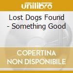 Lost Dogs Found - Something Good cd