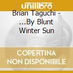 Brian Taguchi - ...By Blunt Winter Sun cd