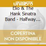 Elio & The Hank Sinatra Band - Halfway Whole