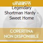 Legendary Shortman Hardy - Sweet Home cd