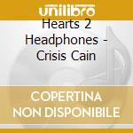 Hearts 2 Headphones - Crisis Cain cd