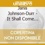 Janis Johnson-Durr - It Shall Come To Pass cd