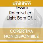 Jessica Roemischer - Light Born Of Light cd