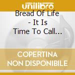 Bread Of Life - It Is Time To Call On Jesus cd