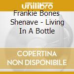 Frankie Bones Shenave - Living In A Bottle cd musicale di Frankie Bones Shenave