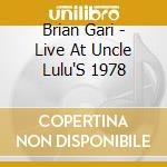 Brian Gari - Live At Uncle Lulu'S 1978 cd